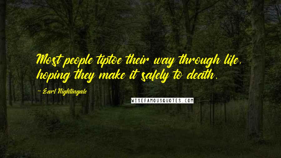 Earl Nightingale Quotes: Most people tiptoe their way through life, hoping they make it safely to death.