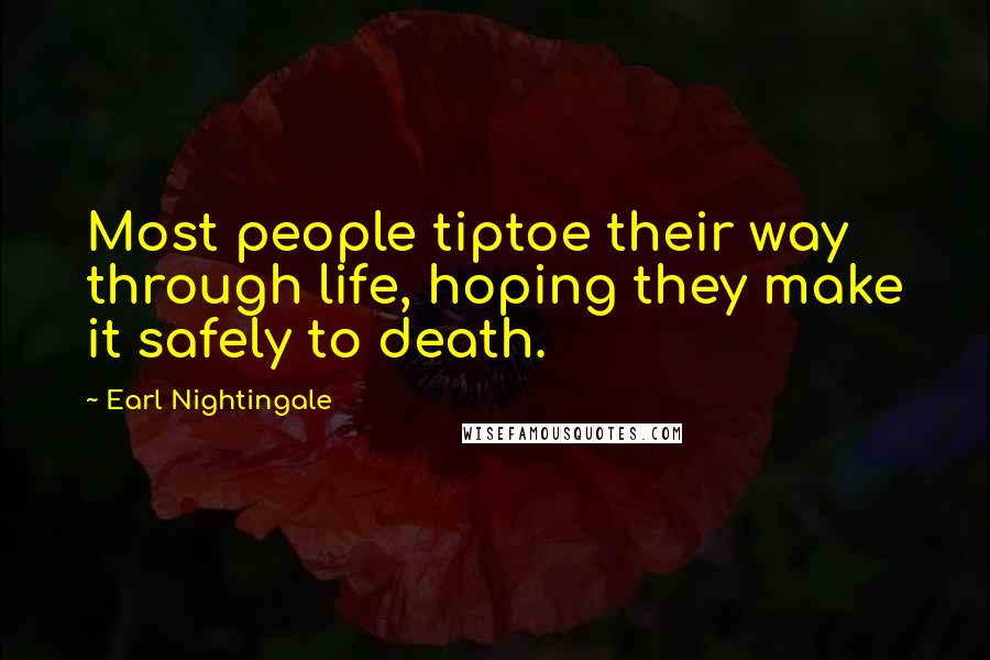 Earl Nightingale Quotes: Most people tiptoe their way through life, hoping they make it safely to death.