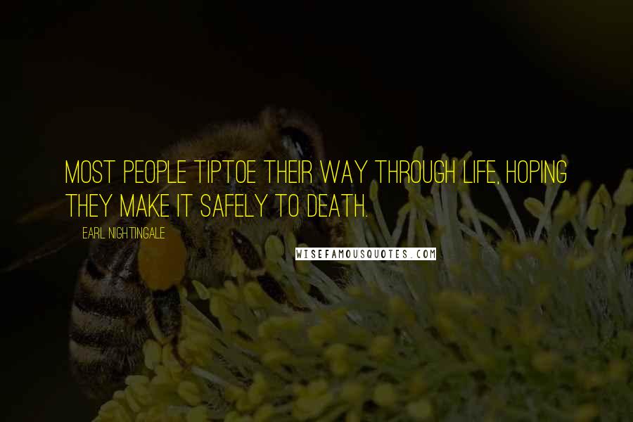 Earl Nightingale Quotes: Most people tiptoe their way through life, hoping they make it safely to death.