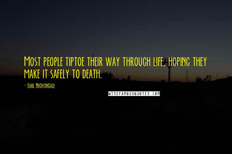 Earl Nightingale Quotes: Most people tiptoe their way through life, hoping they make it safely to death.