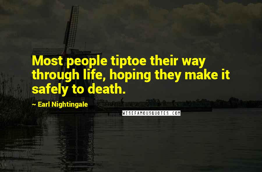 Earl Nightingale Quotes: Most people tiptoe their way through life, hoping they make it safely to death.