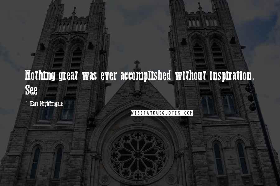 Earl Nightingale Quotes: Nothing great was ever accomplished without inspiration. See