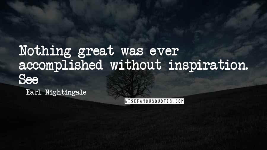 Earl Nightingale Quotes: Nothing great was ever accomplished without inspiration. See