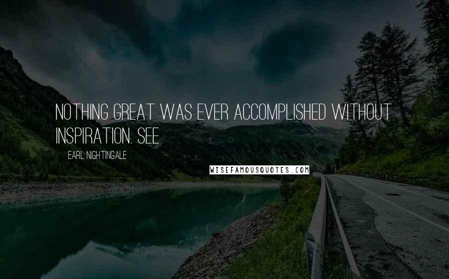 Earl Nightingale Quotes: Nothing great was ever accomplished without inspiration. See