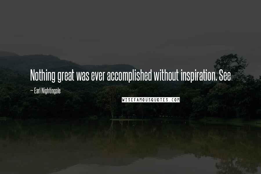 Earl Nightingale Quotes: Nothing great was ever accomplished without inspiration. See