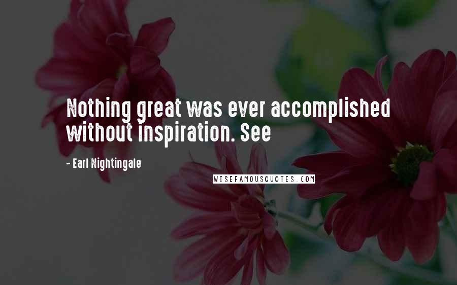 Earl Nightingale Quotes: Nothing great was ever accomplished without inspiration. See