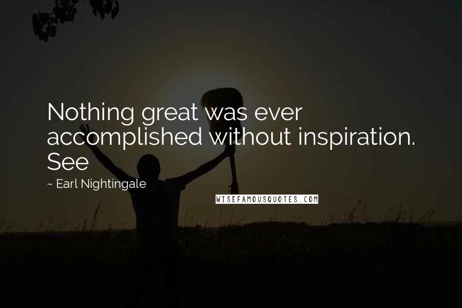 Earl Nightingale Quotes: Nothing great was ever accomplished without inspiration. See