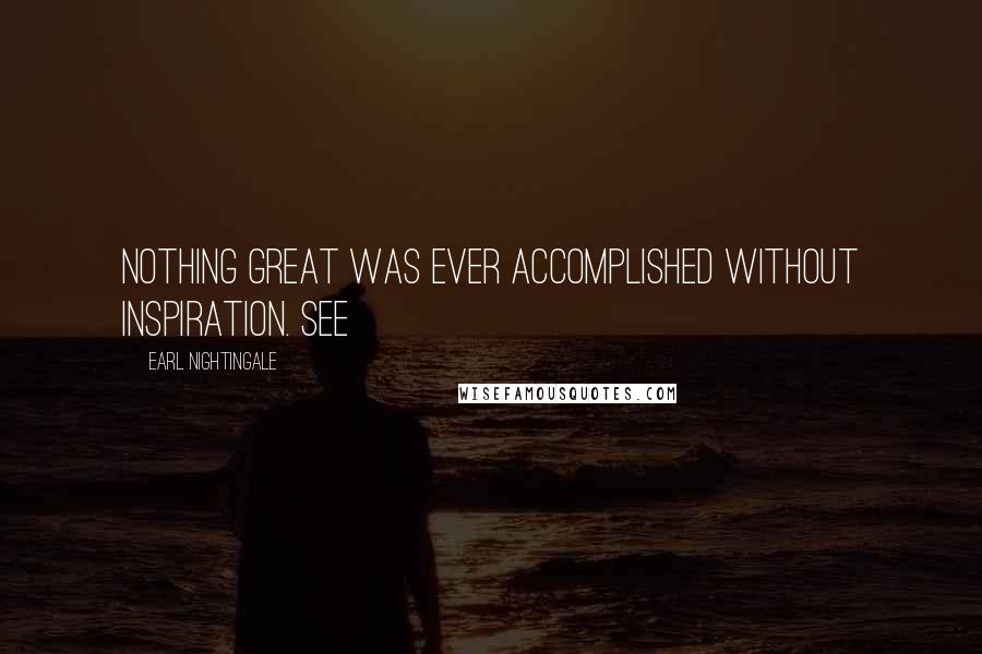 Earl Nightingale Quotes: Nothing great was ever accomplished without inspiration. See