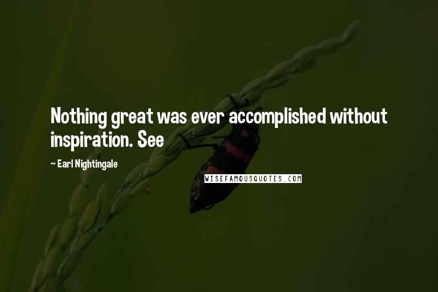 Earl Nightingale Quotes: Nothing great was ever accomplished without inspiration. See