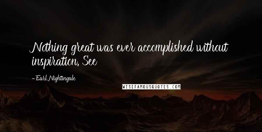 Earl Nightingale Quotes: Nothing great was ever accomplished without inspiration. See
