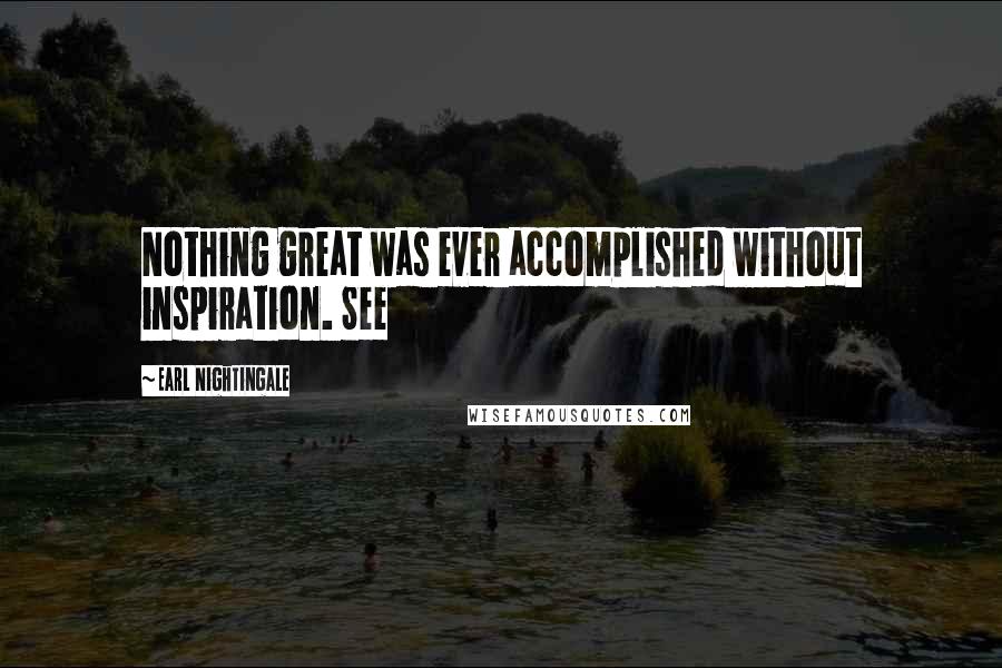 Earl Nightingale Quotes: Nothing great was ever accomplished without inspiration. See