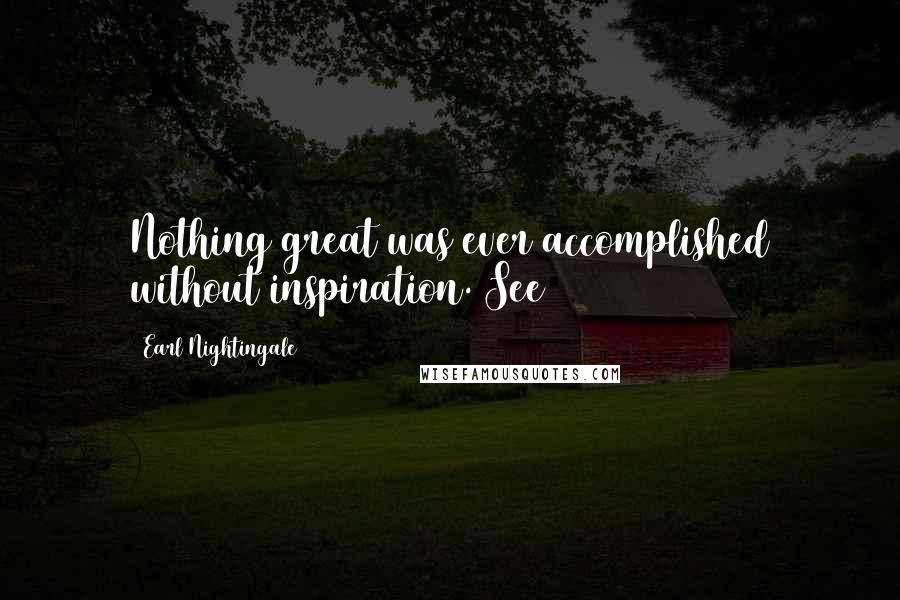 Earl Nightingale Quotes: Nothing great was ever accomplished without inspiration. See