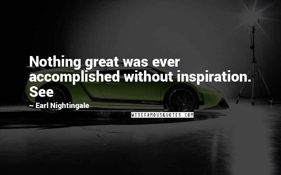 Earl Nightingale Quotes: Nothing great was ever accomplished without inspiration. See