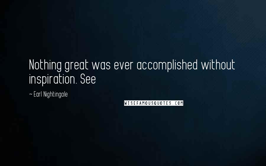 Earl Nightingale Quotes: Nothing great was ever accomplished without inspiration. See