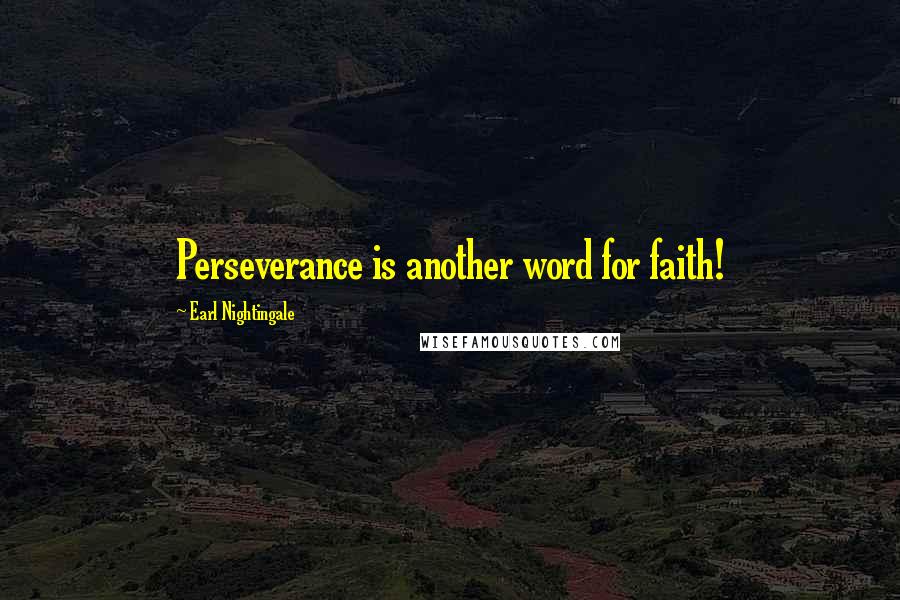 Earl Nightingale Quotes: Perseverance is another word for faith!