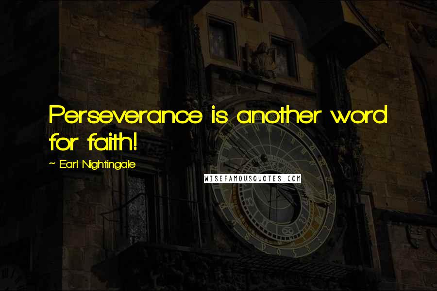 Earl Nightingale Quotes: Perseverance is another word for faith!