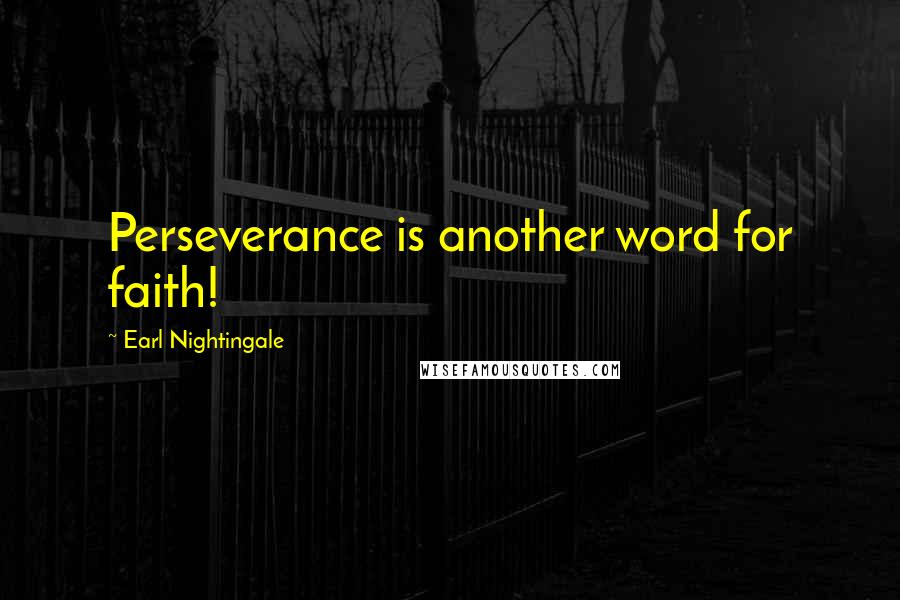 Earl Nightingale Quotes: Perseverance is another word for faith!