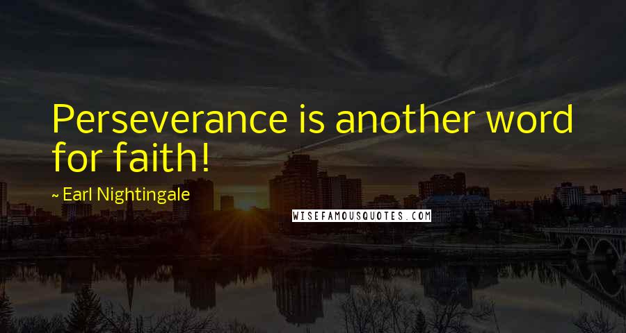 Earl Nightingale Quotes: Perseverance is another word for faith!