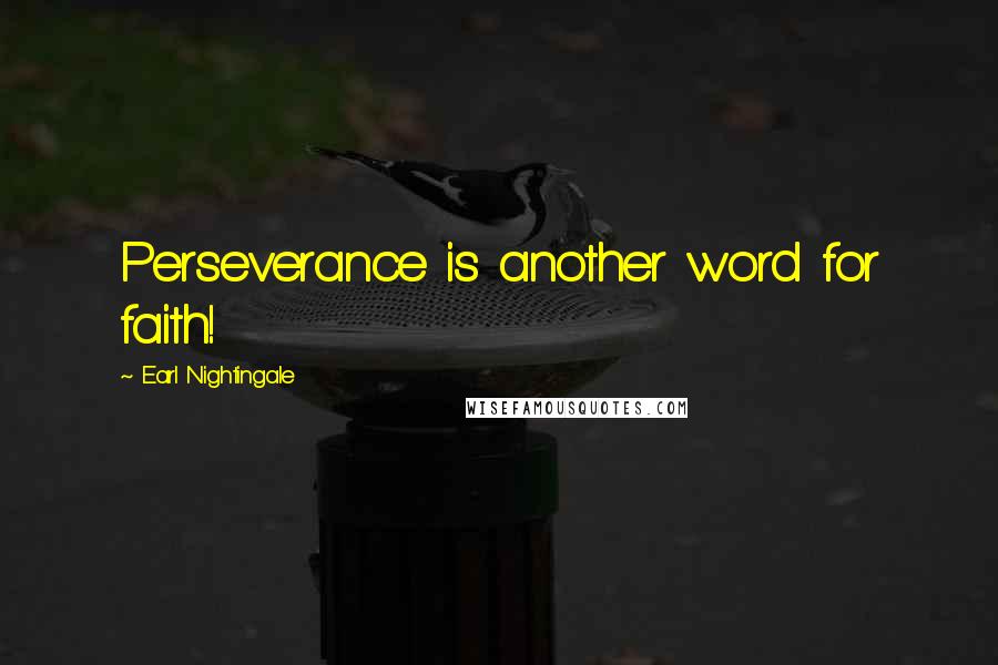 Earl Nightingale Quotes: Perseverance is another word for faith!