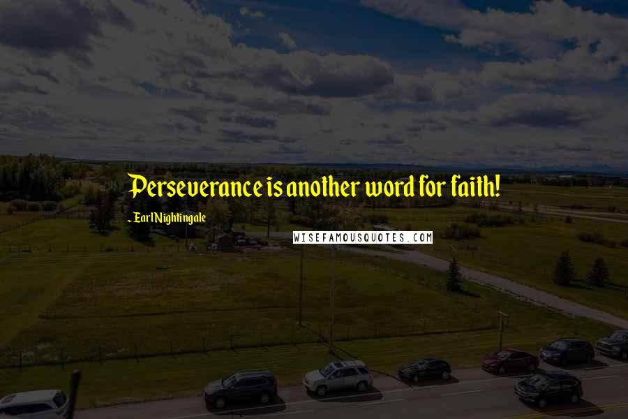 Earl Nightingale Quotes: Perseverance is another word for faith!