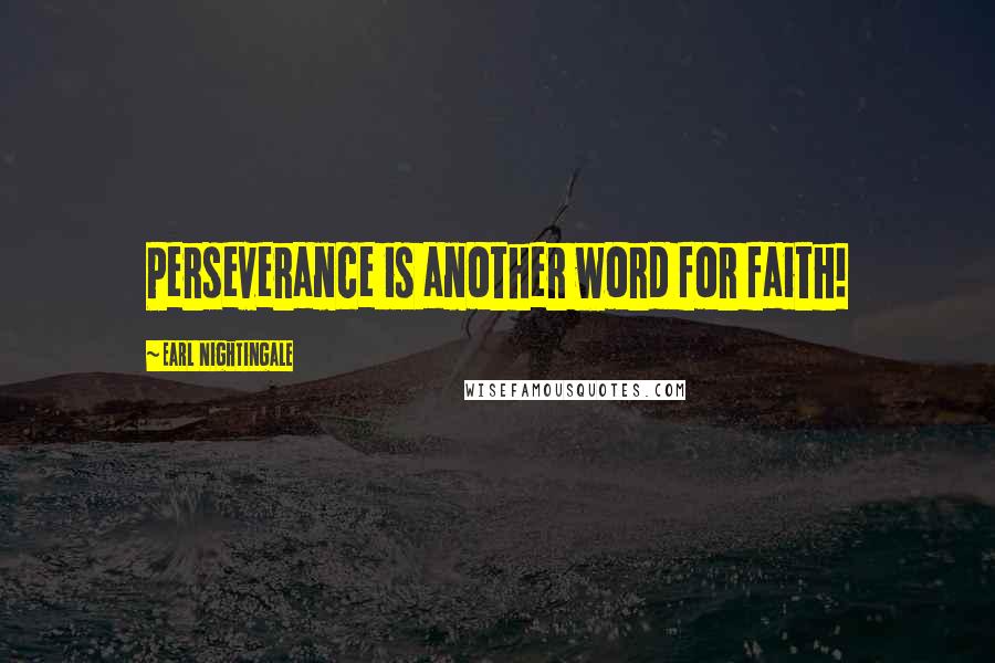 Earl Nightingale Quotes: Perseverance is another word for faith!