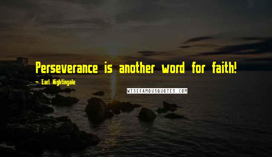 Earl Nightingale Quotes: Perseverance is another word for faith!