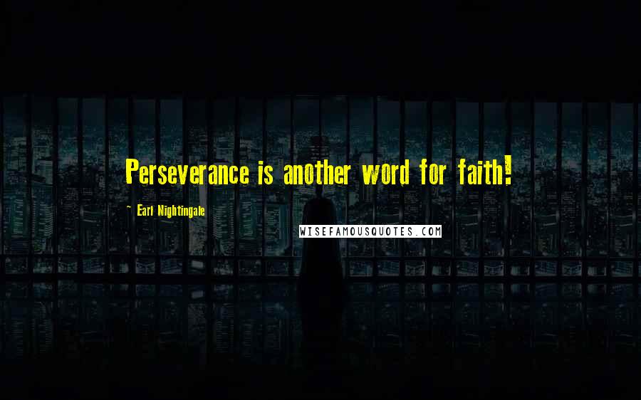 Earl Nightingale Quotes: Perseverance is another word for faith!