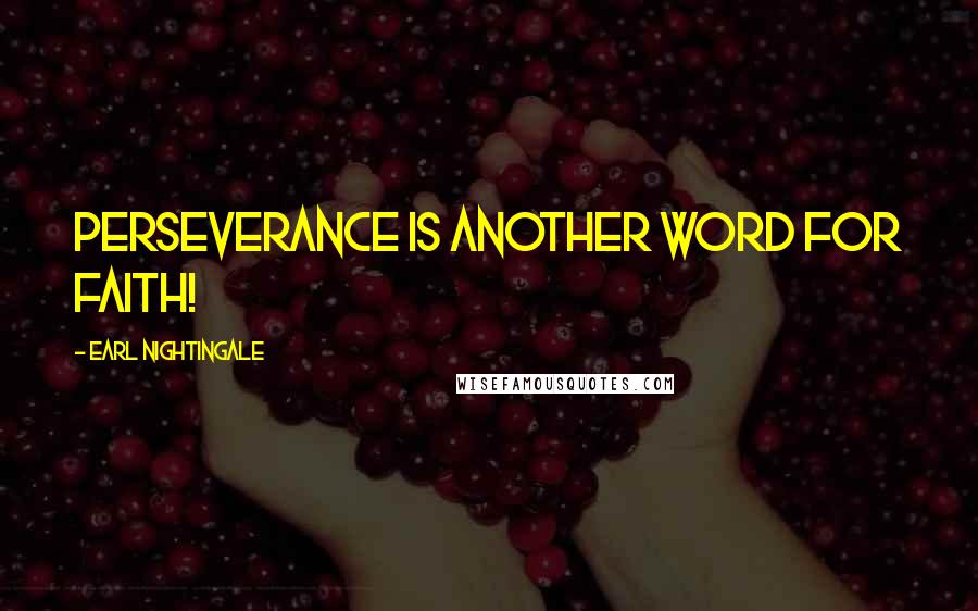 Earl Nightingale Quotes: Perseverance is another word for faith!