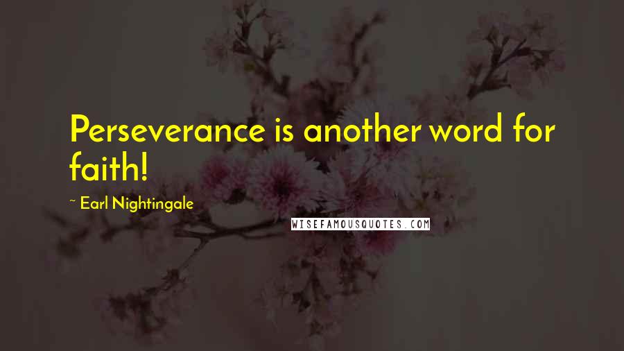 Earl Nightingale Quotes: Perseverance is another word for faith!