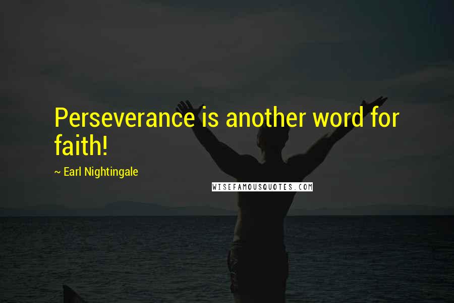 Earl Nightingale Quotes: Perseverance is another word for faith!