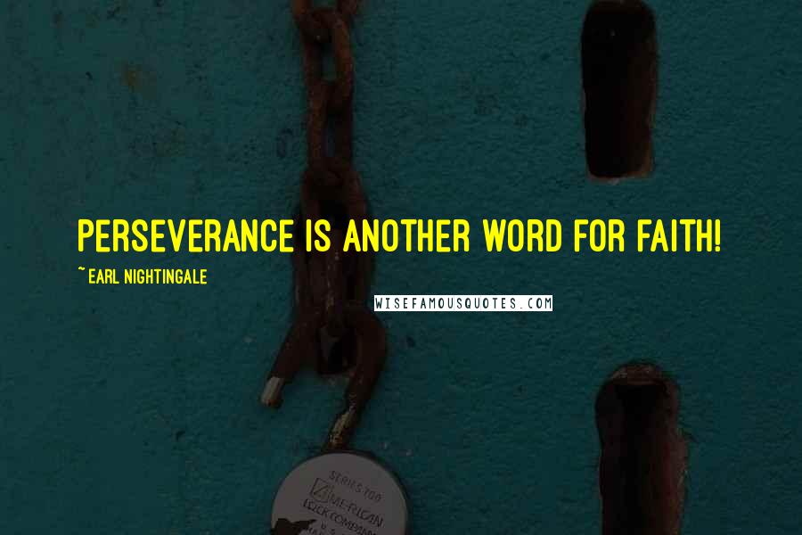 Earl Nightingale Quotes: Perseverance is another word for faith!