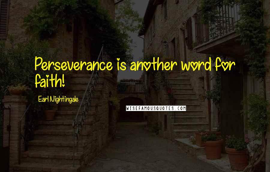 Earl Nightingale Quotes: Perseverance is another word for faith!