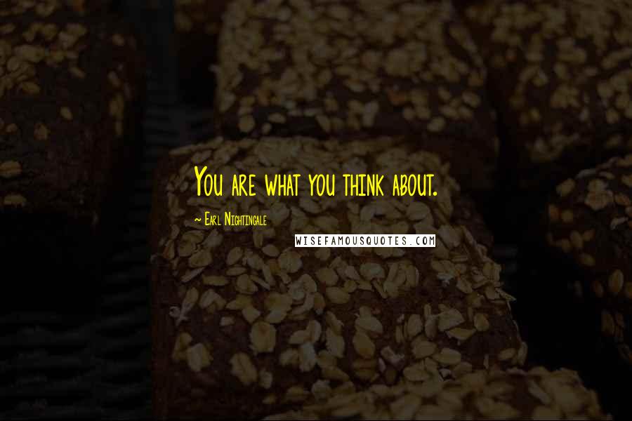 Earl Nightingale Quotes: You are what you think about.