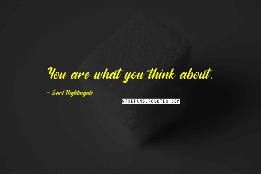 Earl Nightingale Quotes: You are what you think about.