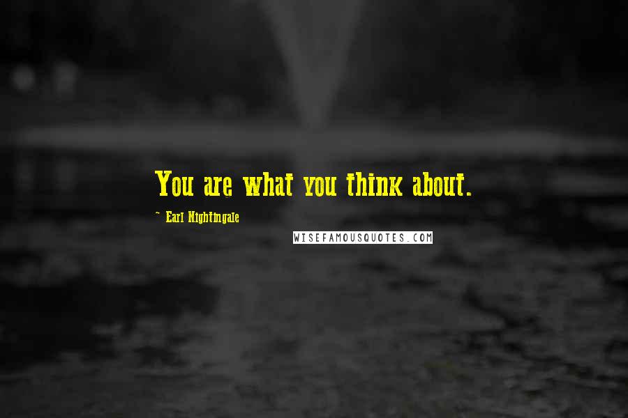 Earl Nightingale Quotes: You are what you think about.