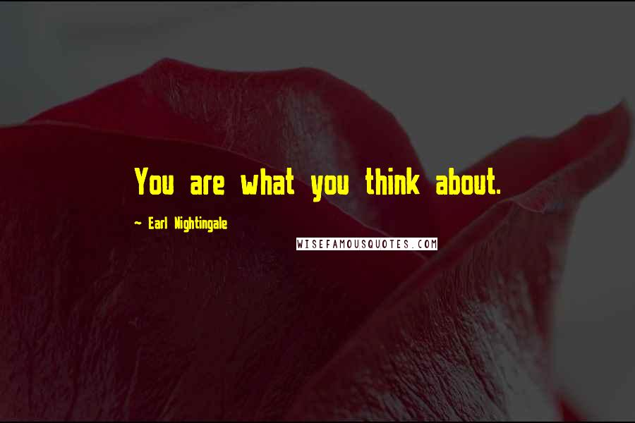 Earl Nightingale Quotes: You are what you think about.