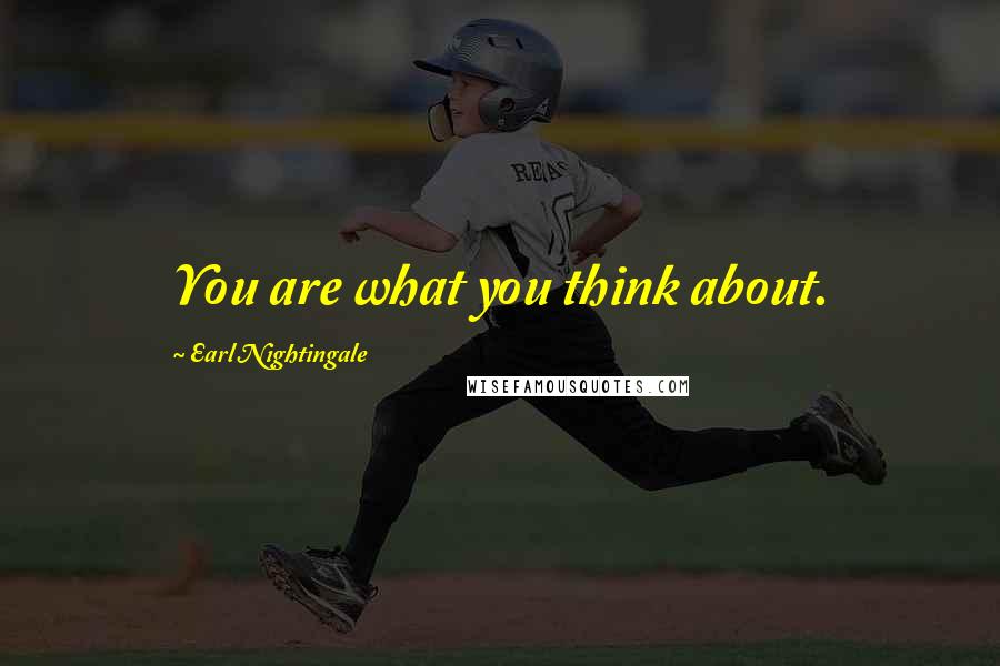 Earl Nightingale Quotes: You are what you think about.
