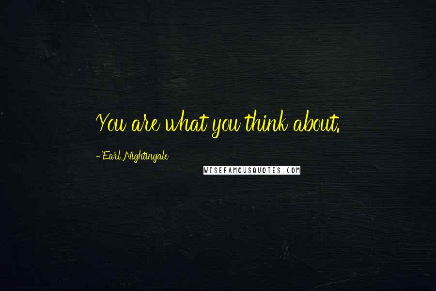 Earl Nightingale Quotes: You are what you think about.