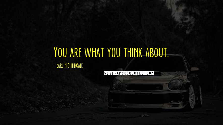 Earl Nightingale Quotes: You are what you think about.