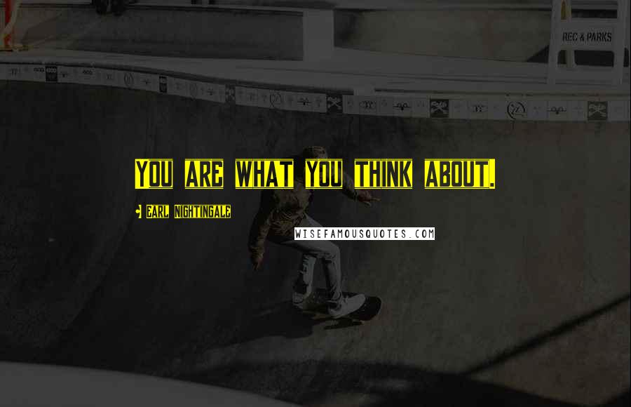 Earl Nightingale Quotes: You are what you think about.