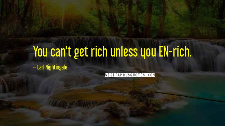 Earl Nightingale Quotes: You can't get rich unless you EN-rich.