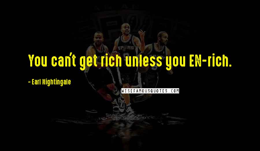 Earl Nightingale Quotes: You can't get rich unless you EN-rich.