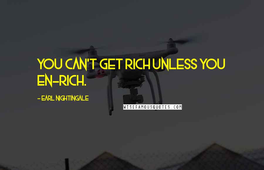 Earl Nightingale Quotes: You can't get rich unless you EN-rich.