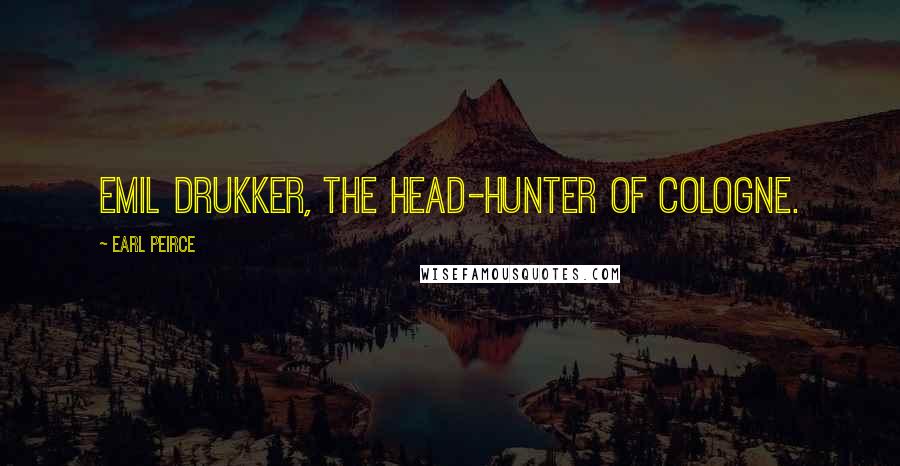 Earl Peirce Quotes: Emil Drukker, the Head-hunter of Cologne.