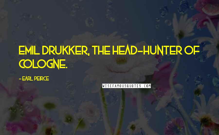 Earl Peirce Quotes: Emil Drukker, the Head-hunter of Cologne.