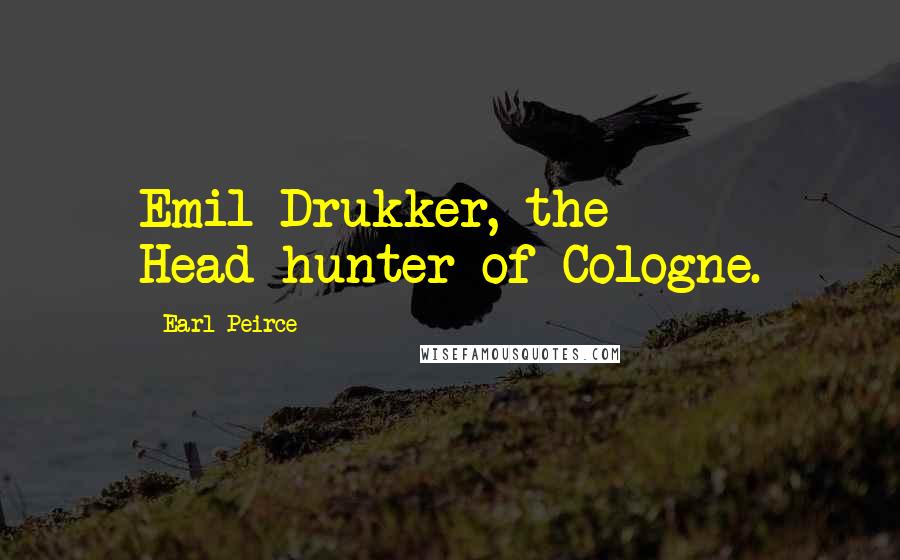Earl Peirce Quotes: Emil Drukker, the Head-hunter of Cologne.