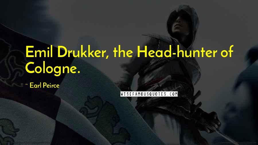 Earl Peirce Quotes: Emil Drukker, the Head-hunter of Cologne.