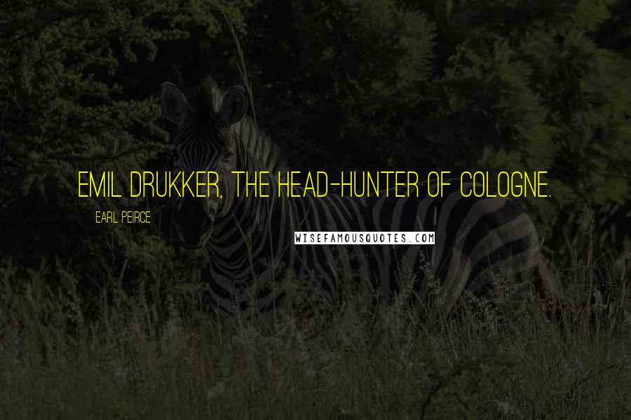 Earl Peirce Quotes: Emil Drukker, the Head-hunter of Cologne.