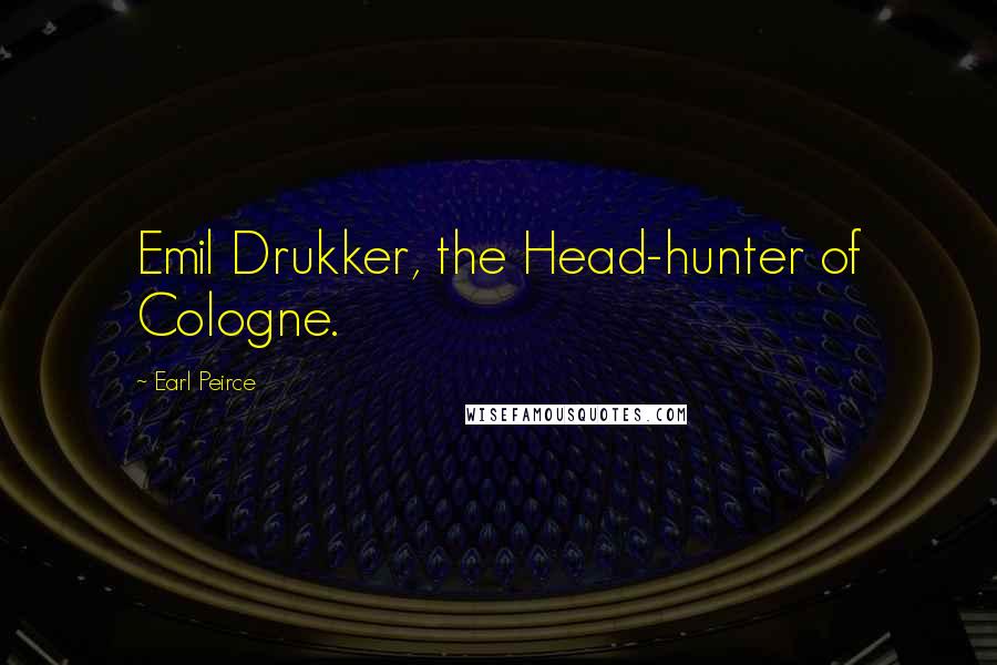 Earl Peirce Quotes: Emil Drukker, the Head-hunter of Cologne.