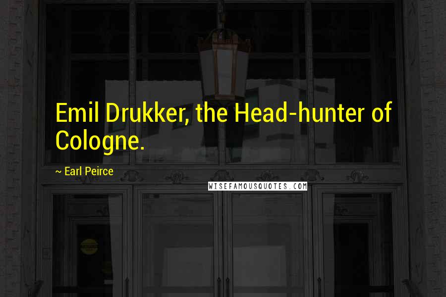 Earl Peirce Quotes: Emil Drukker, the Head-hunter of Cologne.